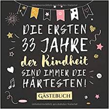 Dabei ist es nicht nur wichtig, eine kreative geschenkidee zu finden, sondern es sollte auch der persönliche geschmack der zu beschenkenden person bedacht werden. Die Ersten 33 Jahre Der Kindheit Sind Immer Die Hartesten Gastebuch Zum 33 Geburtstag Fur Mann Oder Frau 33 Jahre Deko Geschenk Buch Zum Wunsche Und Fotos Der Gaste