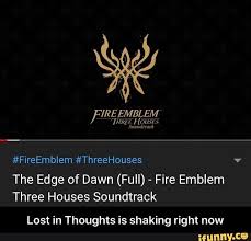 Fireembiem Threehouses The Edge Of Dawn Full Fire Emblem Three Houses Soundtrack Lost In Thoughts Is Shaking Right Now Lost In Thoughts Is Shaking Right Fire Emblem Emblems Lost In Thought