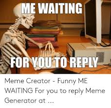 Maybe you would like to learn more about one of these? 23 Funny Memes With Waiting Factory Memes