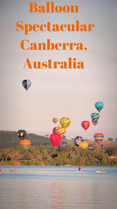 Balloon Spectacular In Canberra Australia Why You Wander Australia Australia Travel Australia Itinerary