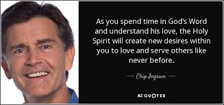 Chip Ingram quote: As you spend time in God's Word and understand his...