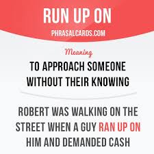 Run Up On Means To Approach Someone Without Their Knowing Example Robert Was Walking On The Street Whe Idioms And Phrases English Phrases English Idioms
