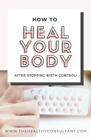 How To Heal Your Body After Stopping Birth Control In 2020 Stopping Birth Control Birth Control Natural Birth Control