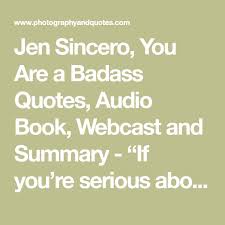 Jen Sincero You Are A Badass Quotes Audio Book Webcast And Summary If You Re Serious About Changing Your Life You Ll Badass Quotes Audio Books Top Blogs