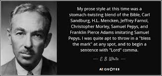 E. B. White quote: My prose style at this time was a stomach-twisting  blend...