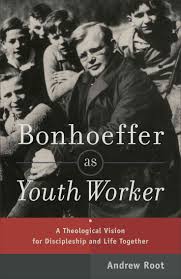 Bonhoeffer As Youth Worker A Theological Vision For Discipleship And Life Together Youth Worker Discipleship Bonhoeffer