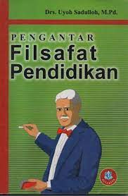 Memperoleh buku filsafat ilmu dengan berbagai kualifikasi di pasar. Pengantar Filsafat Pendidikan By Uyoh Sadulloh