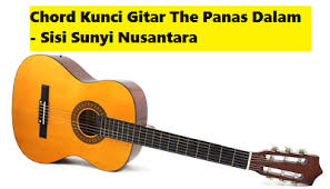 Please download one of our supported browsers. Chord Kunci Gitar The Panas Dalam Sisi Sunyi Nusantara Calonpintar Com