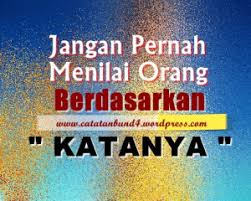 Sekali lagi, jangan pernah menjatuhkan orang lain. Jangan Menilai Orang Hanya Dari Satu Sisi Catatan Bunda