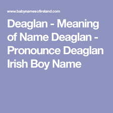Deaglan Meaning Of Name Deaglan Pronounce Deaglan Irish Boy Name Irish Girl Names Irish Boy Names Names With Meaning