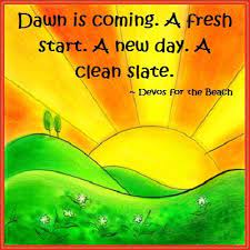 Inspirational Quotes Dawn Is Coming A Fresh Start A New Day A Clean Slate Devos For The Beach Powerful Quotes Quotes To Live By Inspirational Quotes