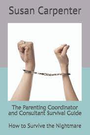 Decision of parenting coordinator : The Parenting Coordinator And Consultant Survival Guide How To Survive The Nightmare Carpenter Susan 9781979561006 Amazon Com Books