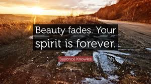 Beauty fades, dumb is forever by judy sheindlin 673 ratings, average rating, 118 reviews. Beyonce Knowles Quote Beauty Fades Your Spirit Is Forever