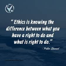 Ethics Is Knowing The Difference Between What You Have A Right To Do And What Is Right To Do Potter Stewart For Work Ethic Quotes Humanity Quotes Law Quotes