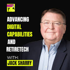 129 Advancing Digital Capabilities and Retiretech with Jack Sharry,  LifeYield