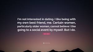7 learning to love myself quotes on clothing. Gloria Allred Quote I M Not Interested In Dating I Like Being With My Own Best Friend Me Certain Women Particularly Older Women Cannot 7 Wallpapers Quotefancy