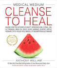 Medical Medium Cleanse To Heal: Healing Plans For Sufferers Of Anxiety Anthony William