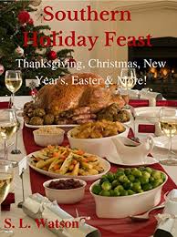 Many of us dine a little more richly during the holidays: Southern Holiday Feast Thanksgiving Christmas New Year S Easter More Southern Cooking Recipes Kindle Edition By Watson S L Cookbooks Food Wine Kindle Ebooks Amazon Com