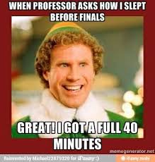 When Professor Asks How I Slept Before Finals Great I Got A Full 40 Minutes Buddy The Elf Just For Laughs Funny Pictures