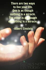 There Are Only Two Ways To Live Your Life One Is As Though Nothing Is A Miracle Meaning Everything Is A Miracle Quote Miracle Quotes Wise Quotes Cool Words