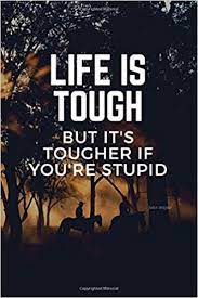 It has also been claimed that john wayne said this line during a 1966 guest appearance on the dean martin show, in the context of his passing along wisdom to the younger generation. Life Is Tough But It S Tougher If You Re Stupid John Wayne Quote Funny Humorous Journal Notebook Diary Or Planner For Men Sasine Anna 9781077937611 Amazon Com Books