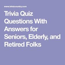 Whether you are a senior citizen, someone who works with seniors… Trivia Quiz Questions With Answers For Seniors Elderly And Retired Folks Trivia Quiz Trivia Quiz Questions Fun Trivia Questions