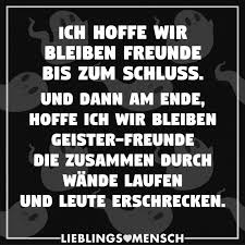Es war anders als ich es mir gewünscht hätte. Ich Hoffe Wir Bleiben Freunde Bis Zum Schluss Und Dann Am Ende Hoffe Ich Wir Bleiben Geister Freunde Die Zusammen Durch Wande Laufen Und Leute Erschrecken Zitate Zum Thema Freundschaft