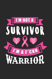I M Not A Survivor I M A F Ckn Warrior Daily Journal With Inspirational Motivational Quotes Blank Notebook With Breast Cancer Survivor Quote Great Gift For Coworkers Friends