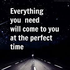 Everything You Need Will Come To You At The Perfect Time Positive Quotes Life Quotes Inspirational Quotes