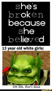 She S 10 Rok N Because She 13 Y Ar Old White Girls Oh Shit That S Deep Ifunny Stupid Memes Memes Stupid Funny Memes