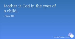 Mother Is God In A Child S Eyes Quotes Google Search Beautiful Short Quotes Please Talk To Me Family Quotes