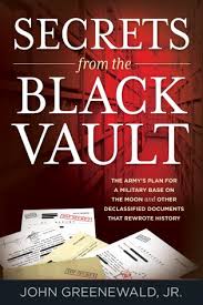 Download Secrets From The Black Vault The Army S Plan For A Military Base On The Moon And Other Declassified Documents That Rewrote History 9781538134061