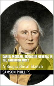 Amazon.com: Daniel Morgan, Brigadier General in the American Army: A  Biographical Sketch eBook : Phillips, Samson, Hall, A. Kendall: Kindle Store