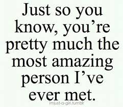  You Re The Most Amazing Person I Have Ever Met Boyfriend Quotes Love Quotes Love Yourself Quotes