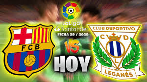 Actividades, turismo, noticias y mucho más. Barcelona Vs Leganes Hoy Fecha 29 Liga Santander 2020 Youtube