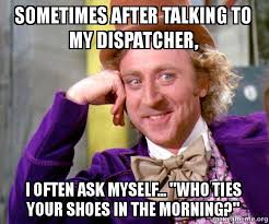 Make your own images with our meme generator or animated gif maker. Sometimes After Talking To My Dispatcher I Often Ask Myself Quot Who Ties Your Shoes In The Morning Quot Willy Wonka Sarcasm Meme Make A Meme