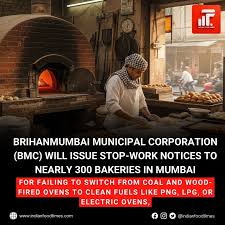 The Brihanmumbai Municipal Corporation (BMC) will issue stop-work notices to nearly 300 bakeries in Mumbai for failing to switch from coal and wood-fired ovens to clean fuels like PNG, LPG, or electric