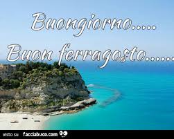 Auguro un sereno e felice ferragosto a tutti i miei amici. Buongiorno Buon Ferragosto Facciabuco Com