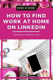 How To Find Work From Home Jobs On Linkedin Work From Home Jobs Find Work Working From Home
