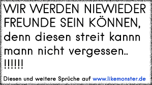 Wir Werden Niewieder Freunde Sein Konnen Denn Diesen Streit Kannn Mann Nicht Vergessen Tolle Spruche Und Zitate Auf Www Likemonster De