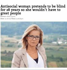 The team has studied the net and identified a lot of outstanding blog and weird sites like odditycentral. Antisocial Woman Pretends To Be Blind For 28 Years So She Wouldn T Have To Greet People Source Oddity Central Date O2 O6 2017 Time O1o626pm Date Meme On Me Me