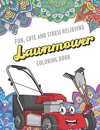 Even kids know where to find coloring page of monster energy truck. Fun Cute And Stress Relieving Lawnmower Coloring Book Find Relaxation And Mindfulness By Coloring The Stress Away With Black White Lawn Mower Designs Perfect Gag Gift Birthday Present Or Holidays Publishing