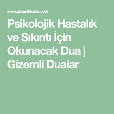 psikolojik hastalik ve sikinti icin okunacak dua gizemli dualar dualar sifa duasi duanin gucu