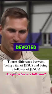 There’s difference between being a fan of JESUS and being a follower of  JESUS.” ~Kirk Cousins (Vikings QB), Are you a Fan or a Follower of JESUS?,  II Corinthians 13:5 , Examine yourselves as to ...