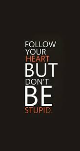 See more ideas about wallpaper quotes, quotes, wallpaper. Follow Your Heart But Don T Be Stupid Read More 25 Optimistic Follow Your Heart Quotes Followy Following Your Heart Quotes Choices Quotes Be Yourself Quotes