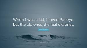 Popeye quotes,popeye (1980) the adventures of the sailor man and his friends in the seaside town of sweethaven. John Goodman Quote When I Was A Kid I Loved Popeye But The Old Ones The