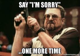Say I M Sorry One More Time Am I The Only One Make A Meme