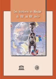 Des Frontieres En Afrique Du Xiie Au Xxe Siecle Unesco Digital Library