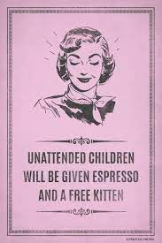 Unattended Children Will Be Given Espresso And A Free Kitten Poster Print -  Walmart.com