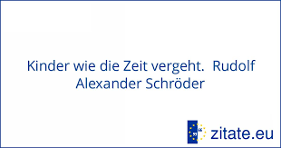 Kinder Wie Die Zeit Vergeht Rudolf Alexander Schröder Zitateeu